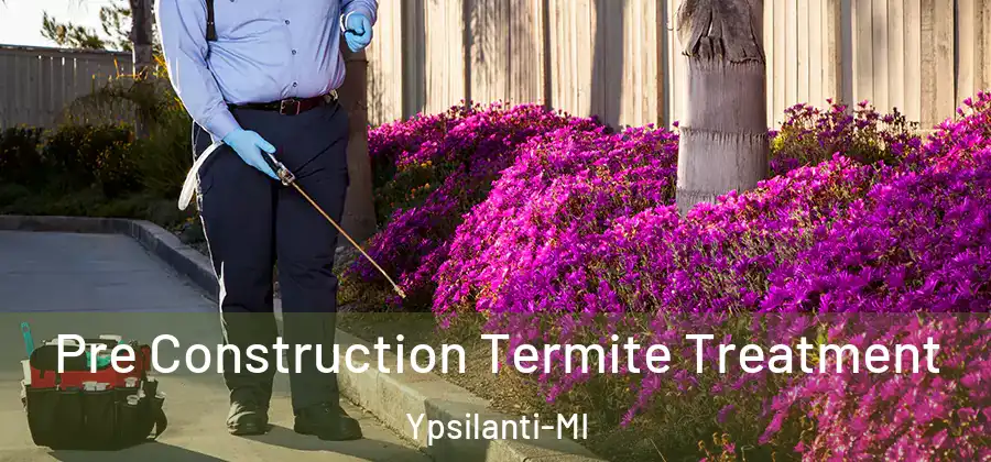  Pre Construction Termite Treatment Ypsilanti-MI